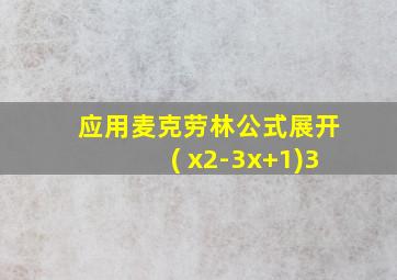 应用麦克劳林公式展开( x2-3x+1)3